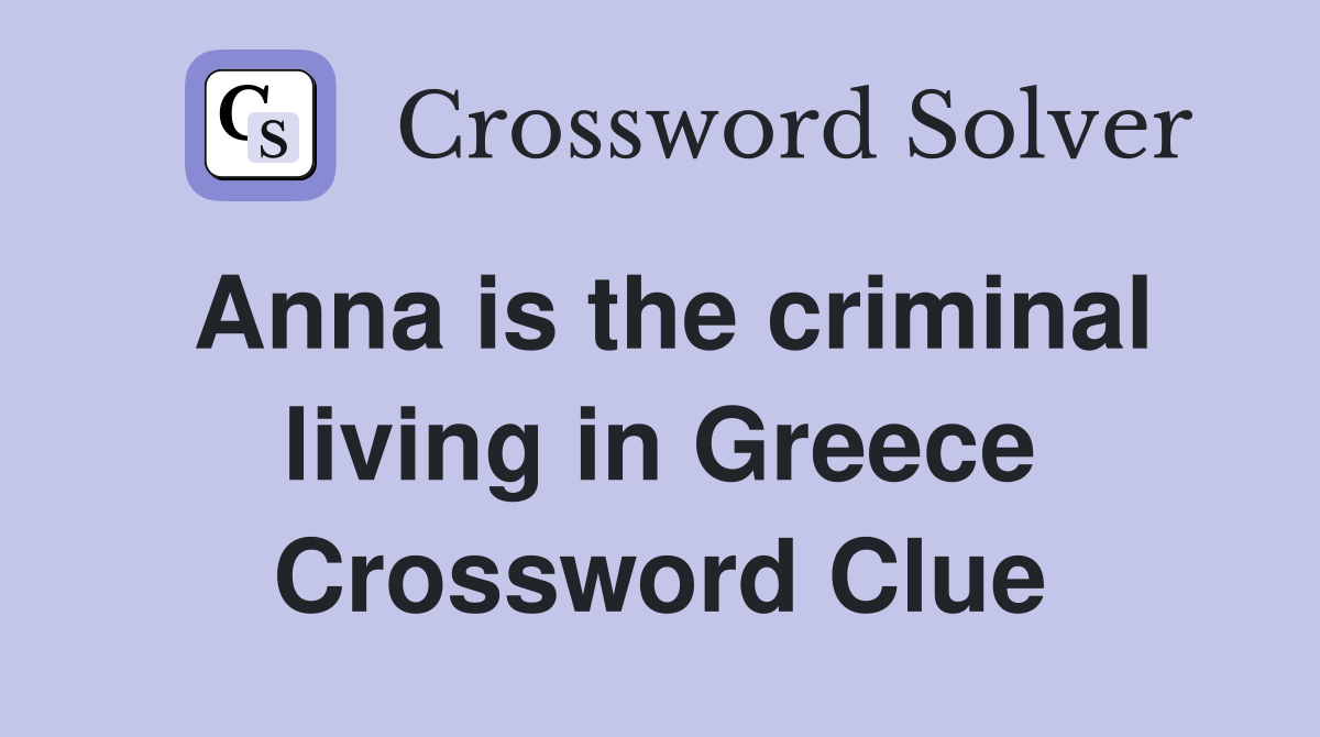 Anna is the criminal living in Greece Crossword Clue