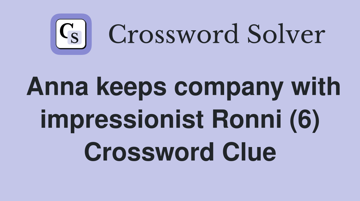 Anna keeps company with impressionist Ronni (6) Crossword Clue