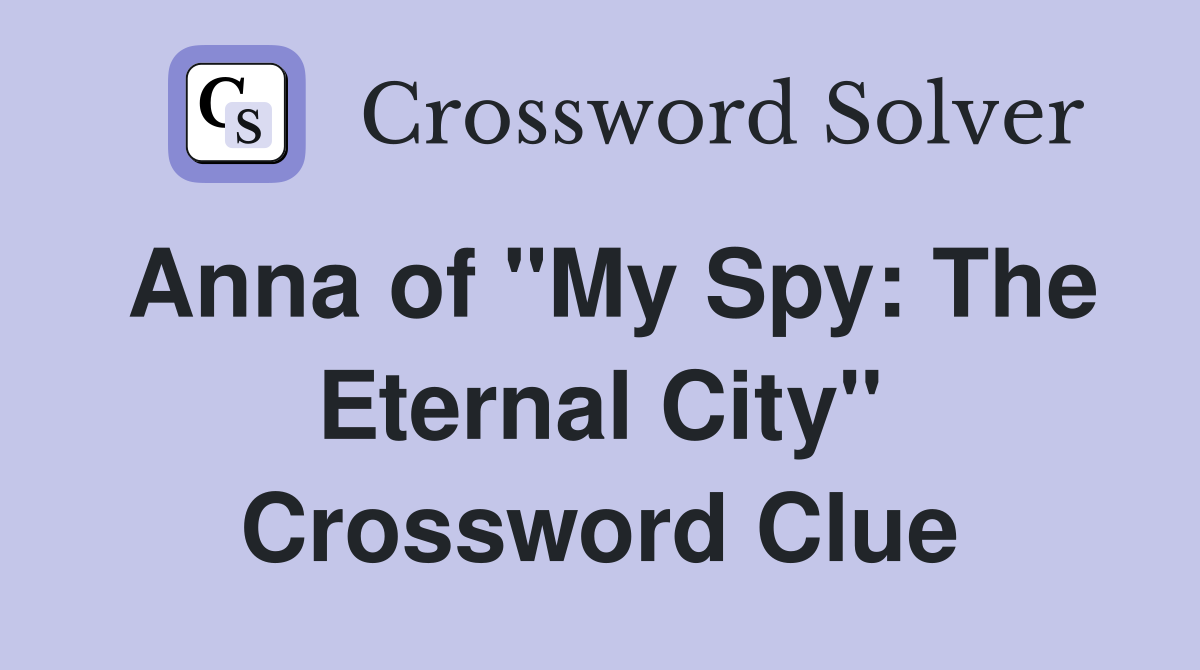 Anna of "My Spy: The Eternal City" Crossword Clue