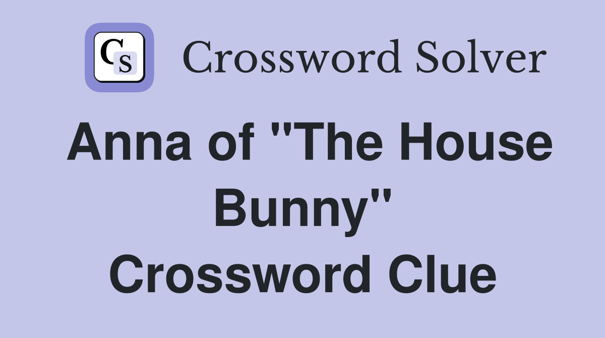 Anna of "The House Bunny" Crossword Clue