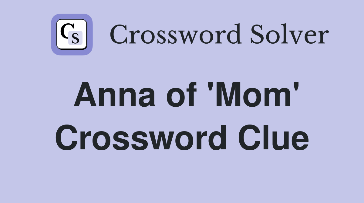 Anna of 'Mom' Crossword Clue