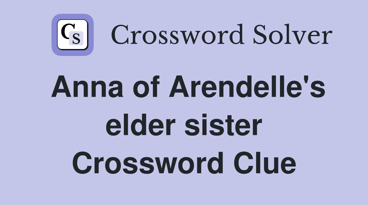 Anna of Arendelle's elder sister Crossword Clue