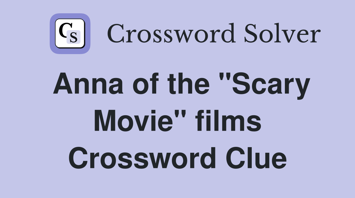 Anna of the "Scary Movie" films Crossword Clue