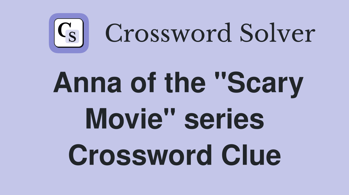 Anna of the "Scary Movie" series Crossword Clue