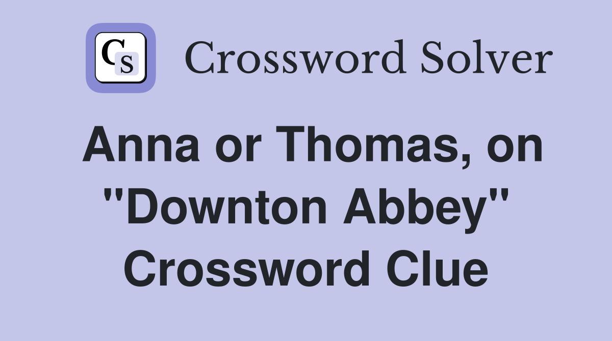 Anna or Thomas, on "Downton Abbey" Crossword Clue
