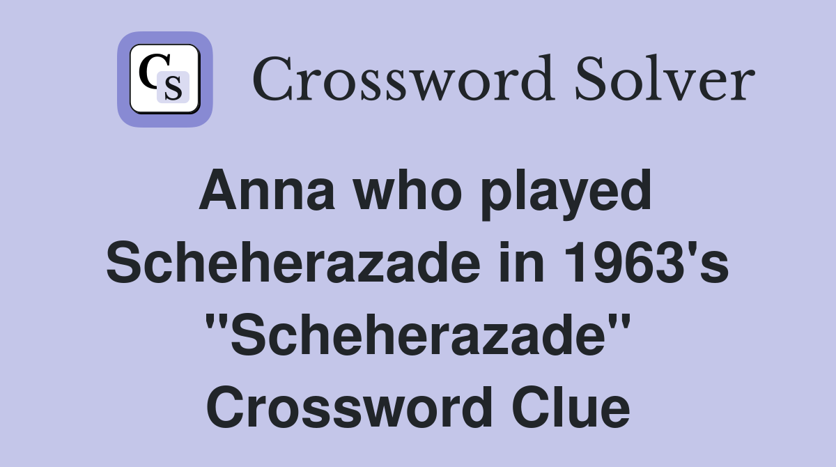 Anna who played Scheherazade in 1963's "Scheherazade" Crossword Clue