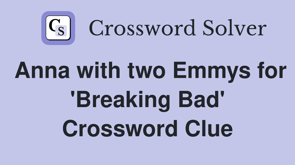 Anna with two Emmys for 'Breaking Bad' Crossword Clue