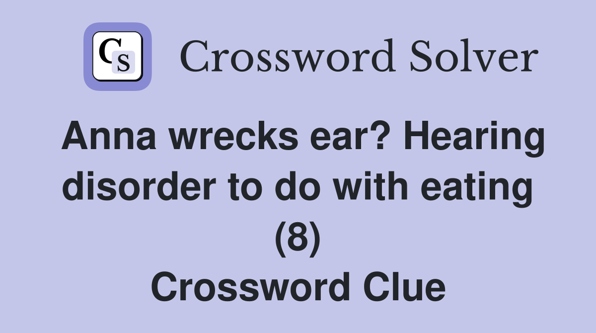 Anna wrecks ear? Hearing disorder to do with eating (8) Crossword Clue