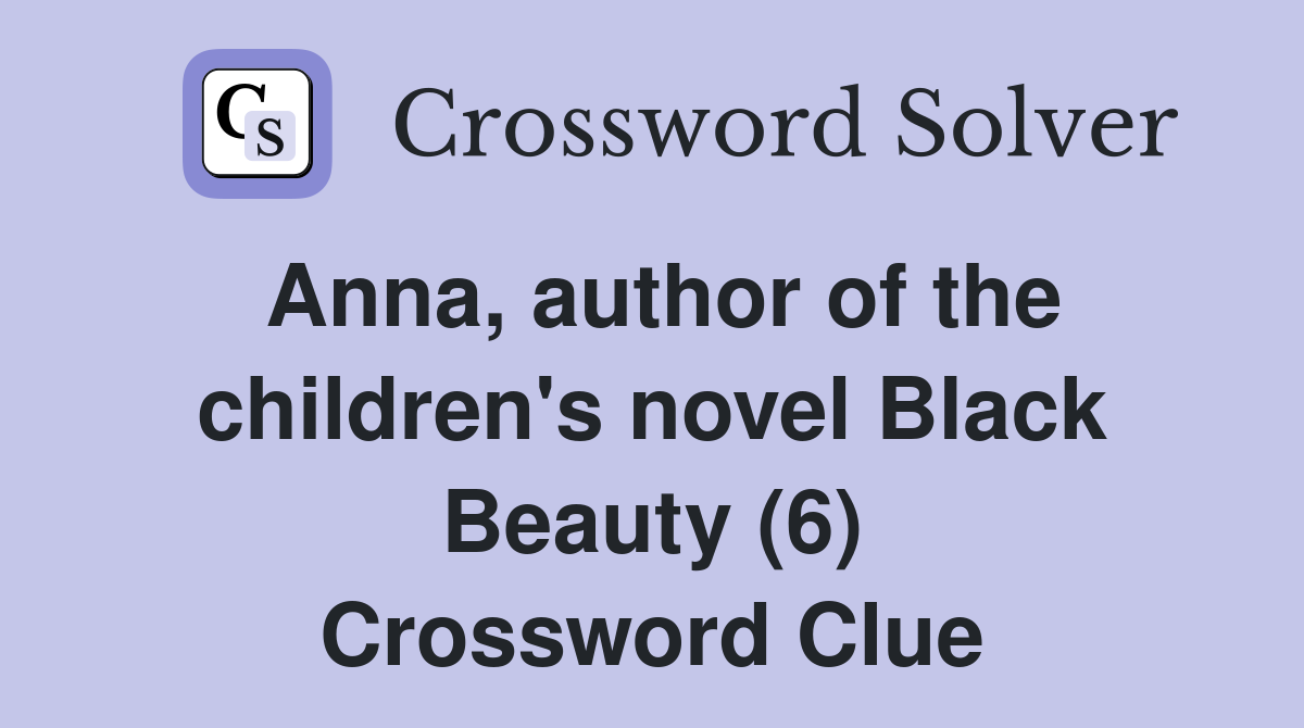 Anna, author of the children's novel Black Beauty (6) Crossword Clue