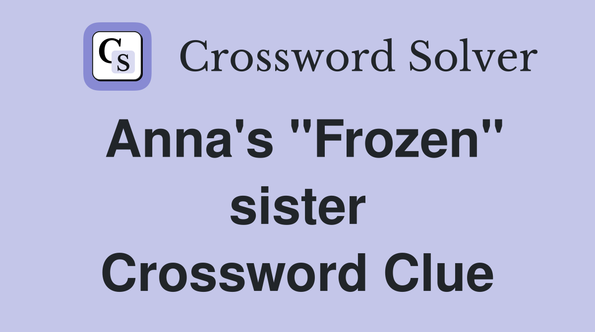 Anna's "Frozen" sister Crossword Clue