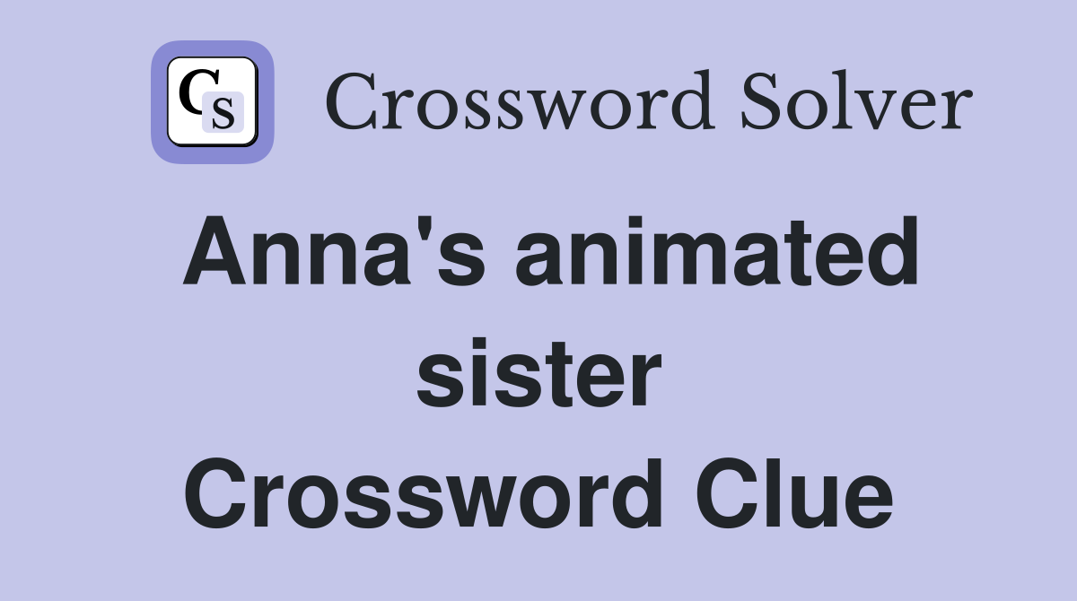 Anna's animated sister Crossword Clue