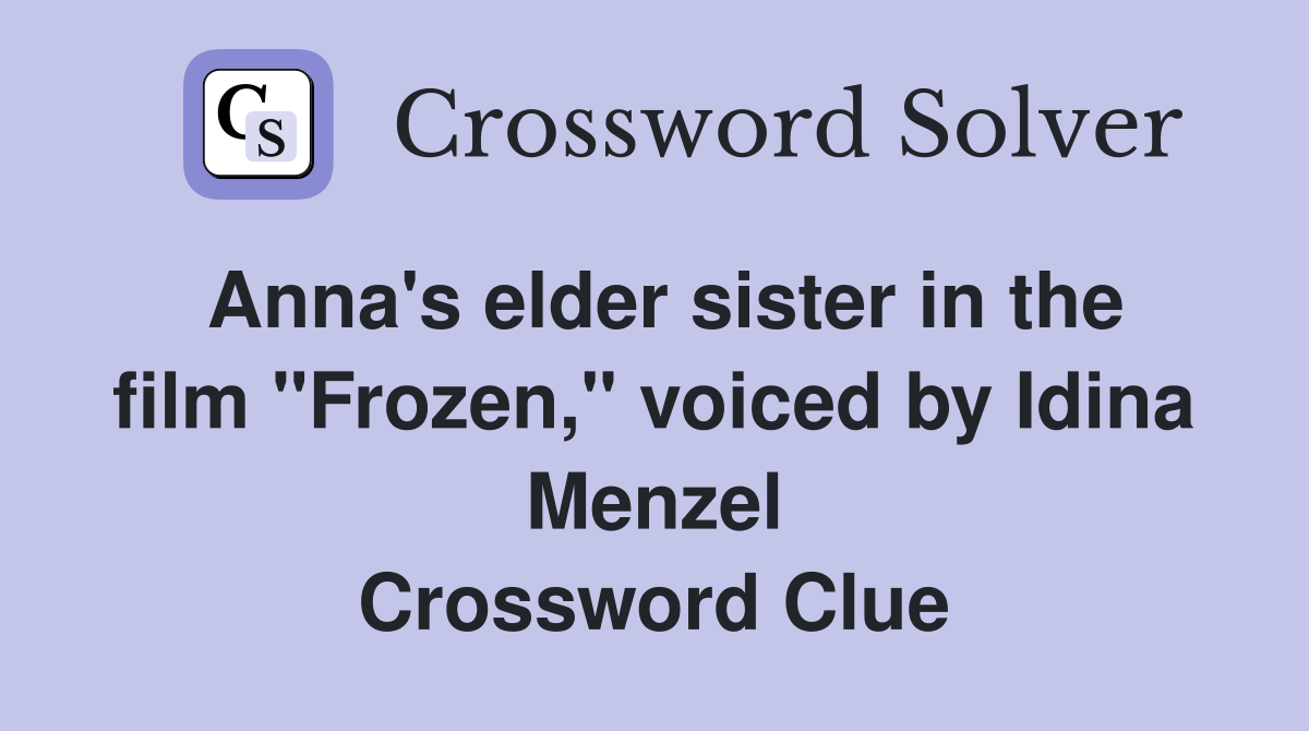 Anna's elder sister in the film "Frozen," voiced by Idina Menzel Crossword Clue