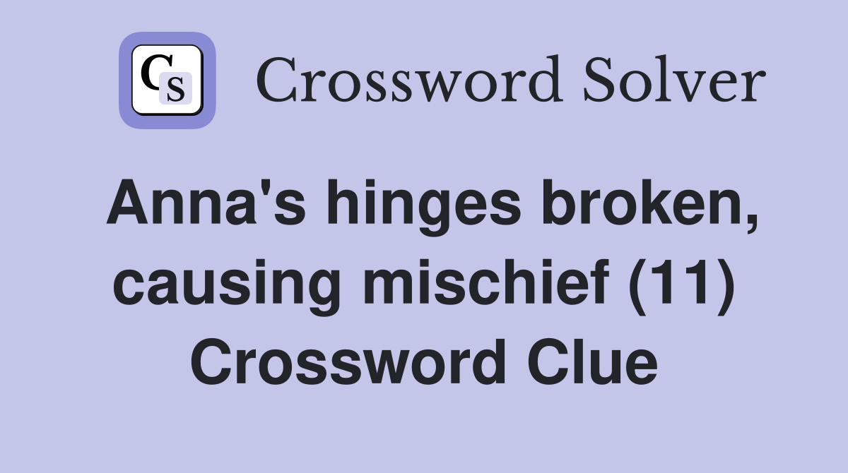 Anna's hinges broken, causing mischief (11) Crossword Clue