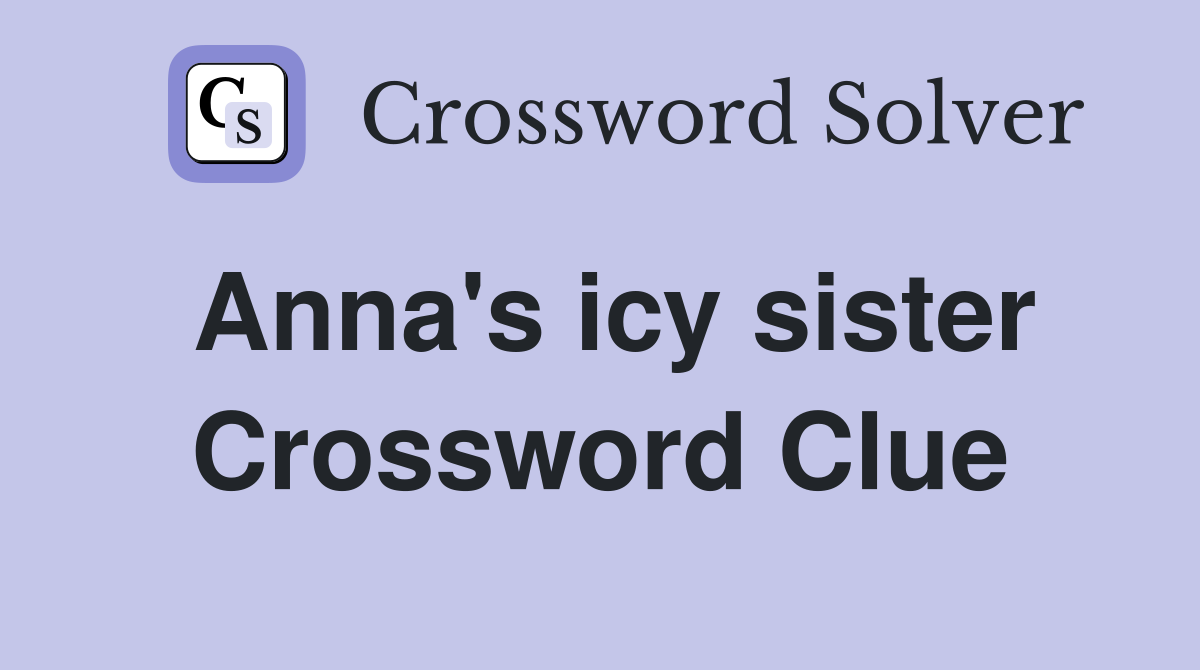 Anna's icy sister Crossword Clue