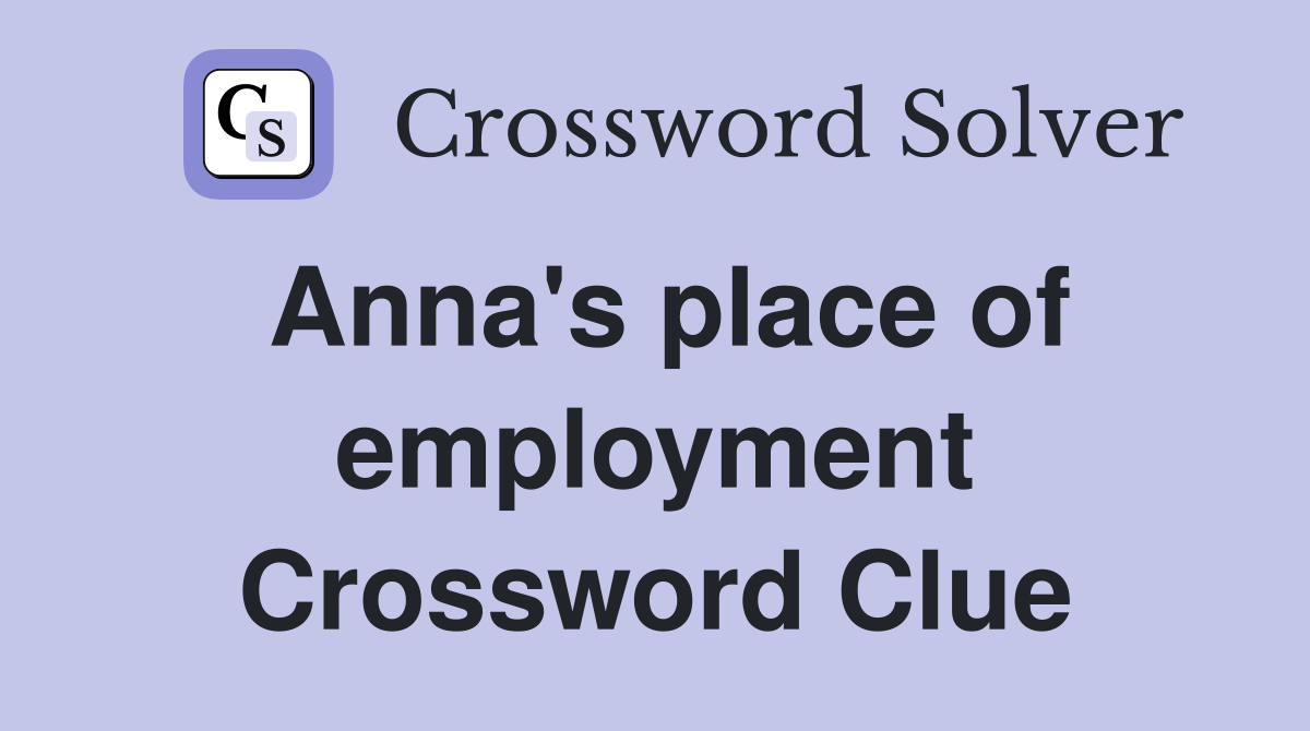 Anna's place of employment Crossword Clue