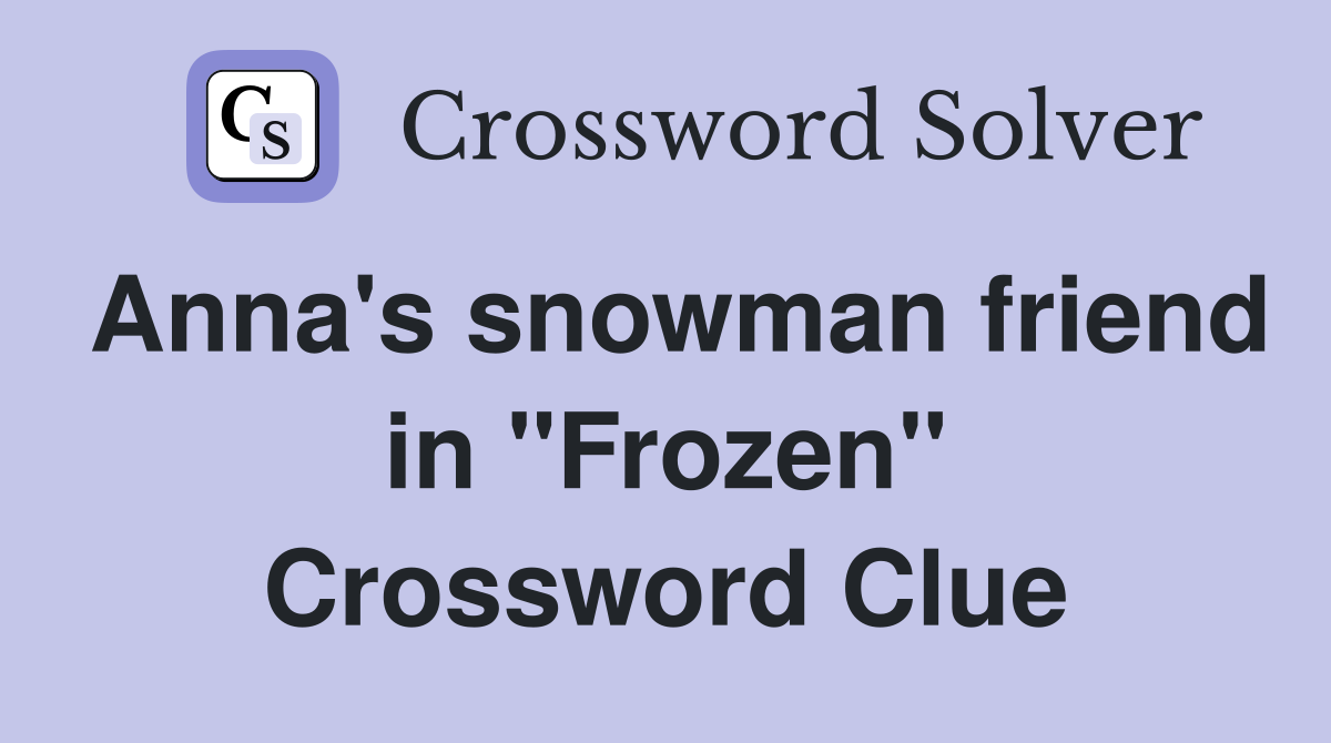 Anna's snowman friend in "Frozen" Crossword Clue