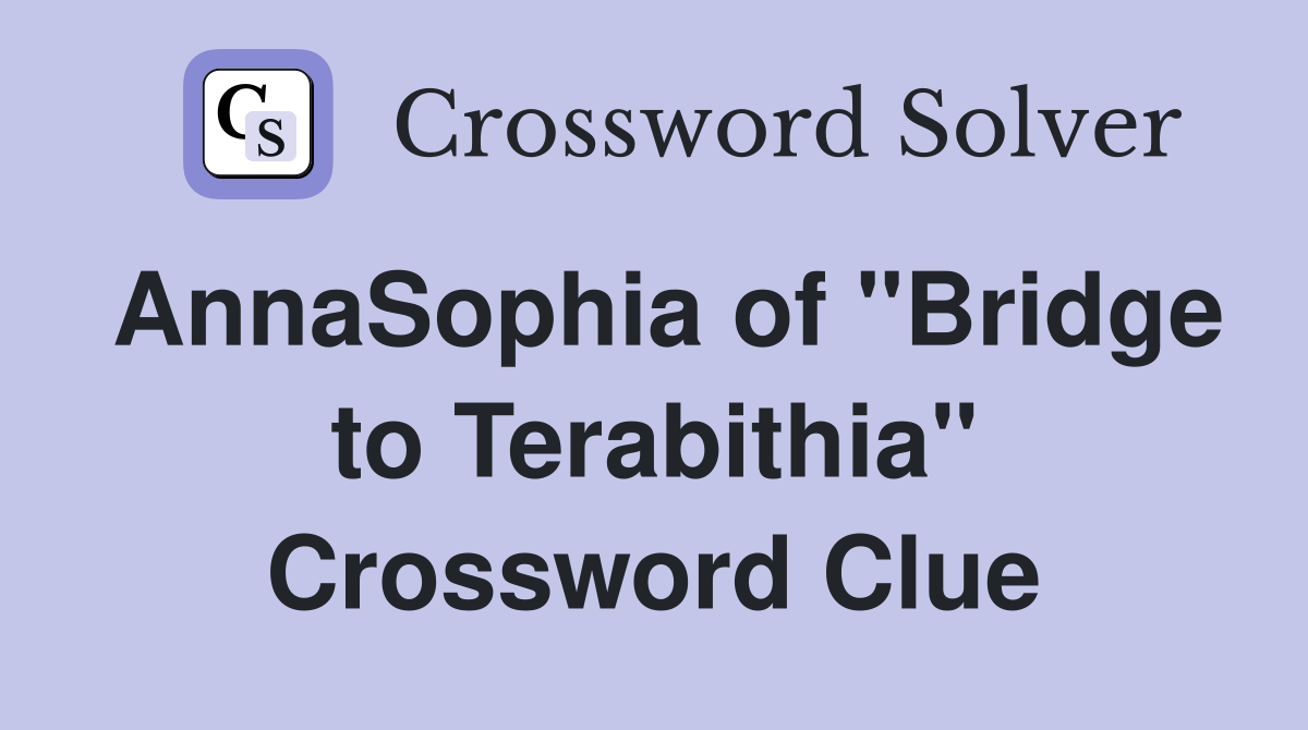 AnnaSophia of "Bridge to Terabithia" Crossword Clue