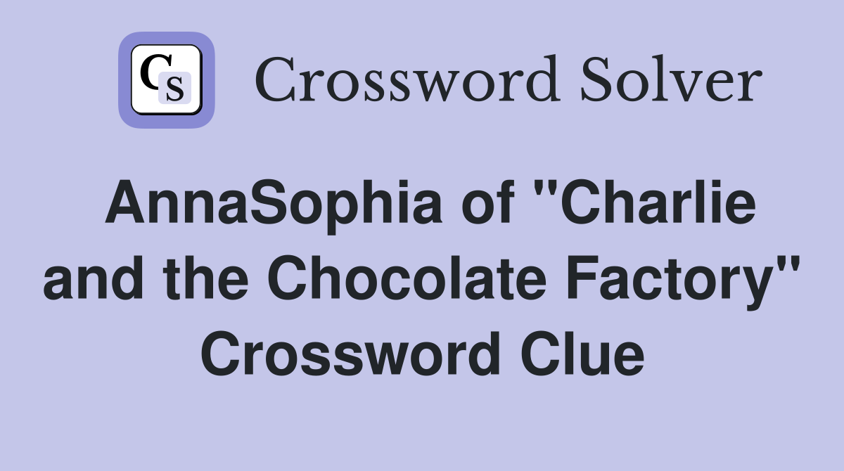 AnnaSophia of "Charlie and the Chocolate Factory" Crossword Clue