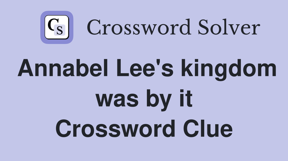 Annabel Lee's kingdom was by it Crossword Clue