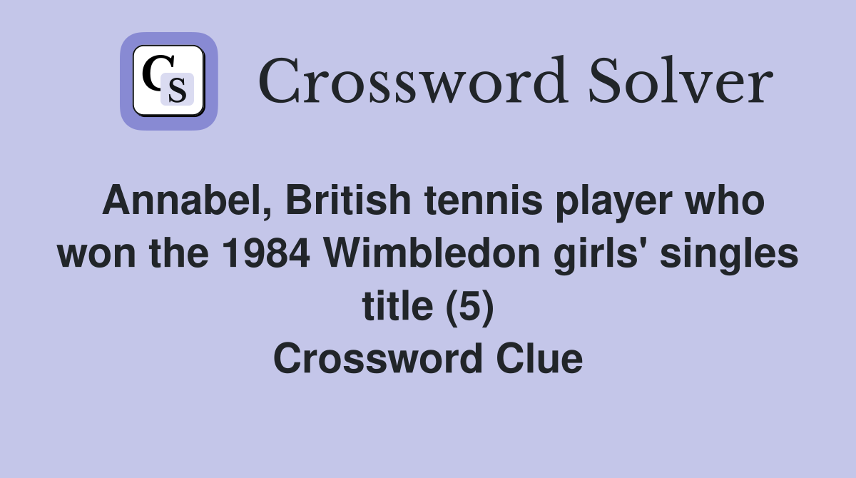 Annabel, British tennis player who won the 1984 Wimbledon girls' singles title (5) Crossword Clue