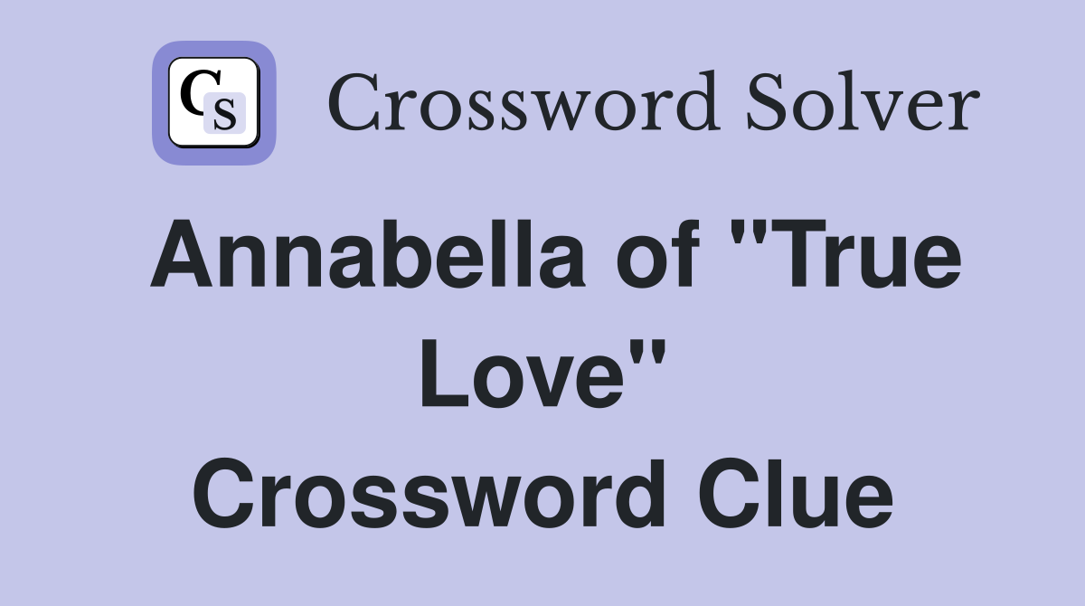 Annabella of "True Love" Crossword Clue