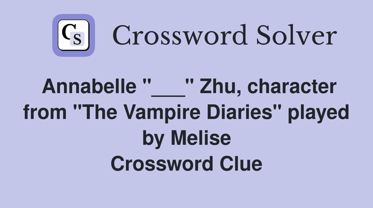 Annabelle "___" Zhu, character from "The Vampire Diaries" played by Melise Crossword Clue