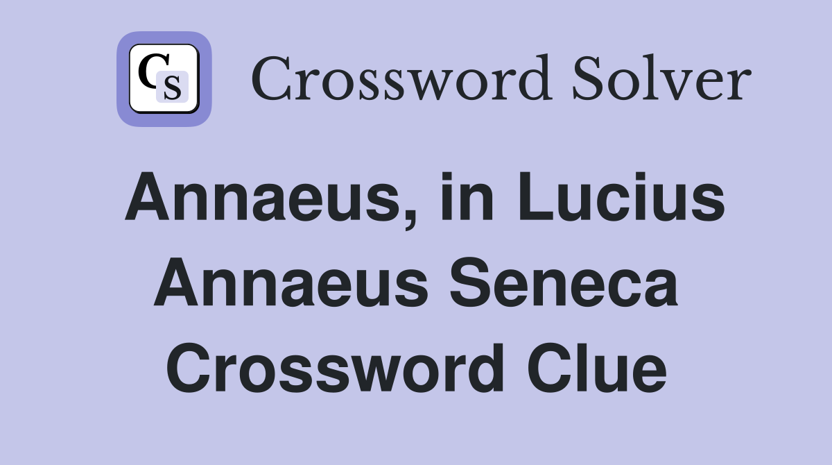 Annaeus, in Lucius Annaeus Seneca Crossword Clue