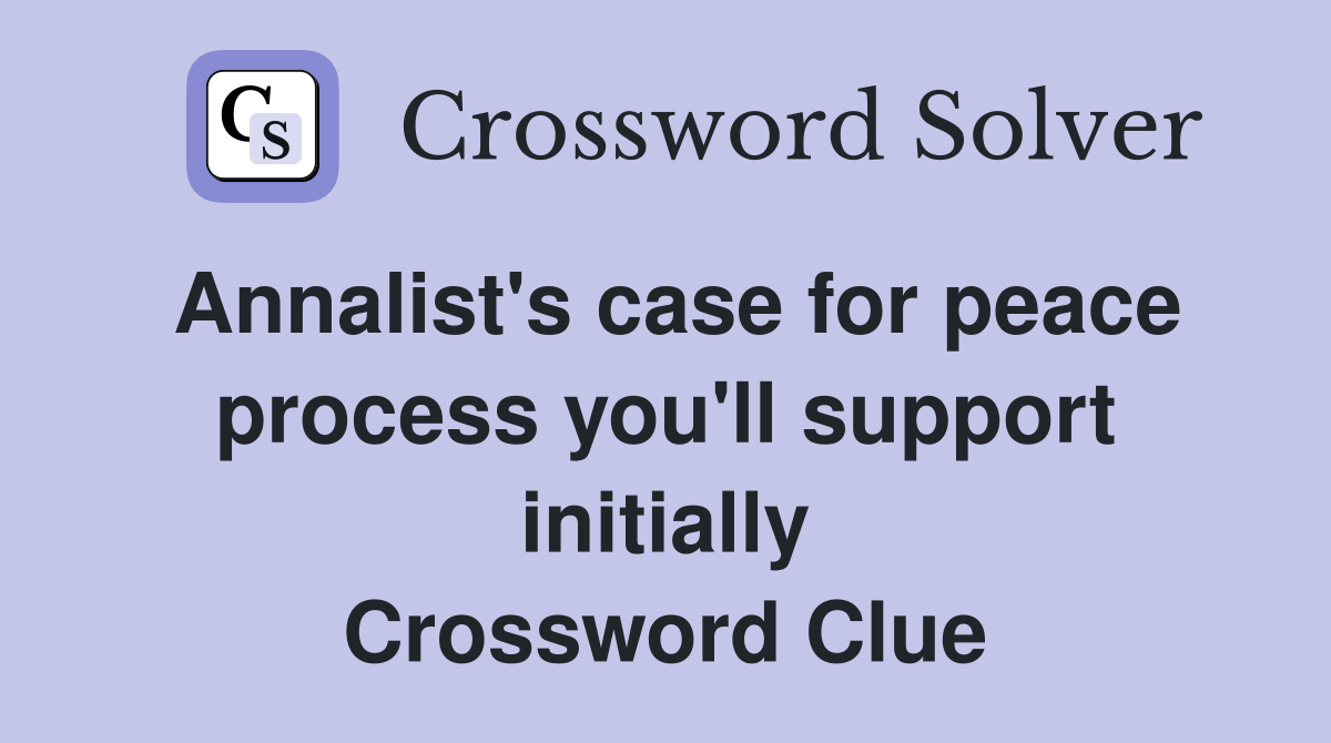 Annalist's case for peace process you'll support initially Crossword Clue