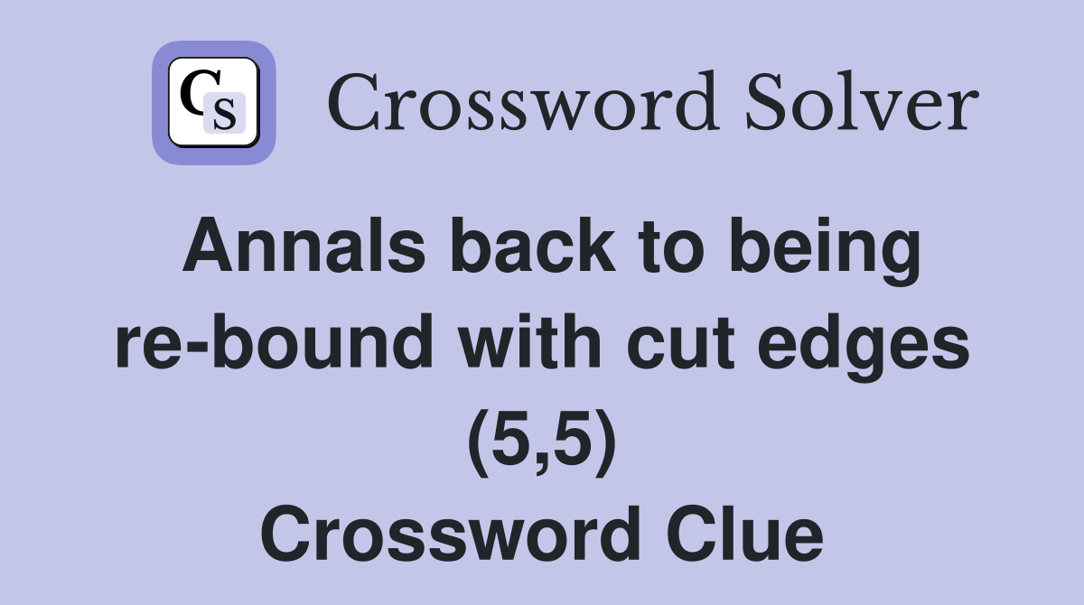 Annals back to being re-bound with cut edges (5,5) Crossword Clue