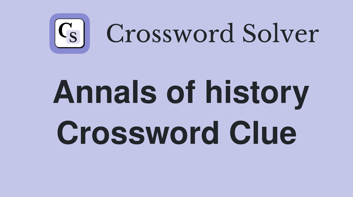 Annals of history Crossword Clue