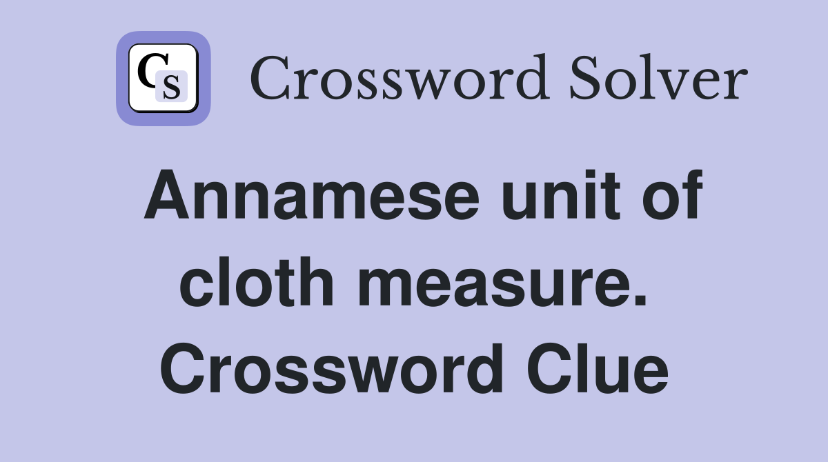 Annamese unit of cloth measure. Crossword Clue