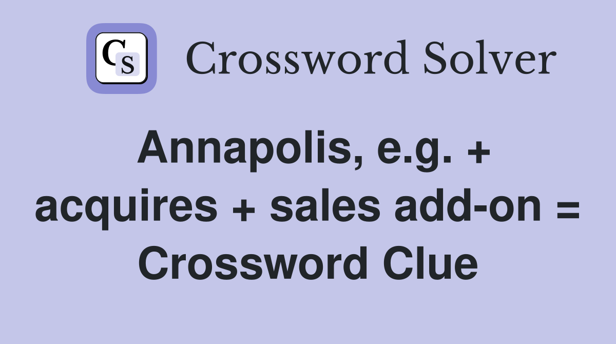 Annapolis, e.g. + acquires + sales add-on = Crossword Clue