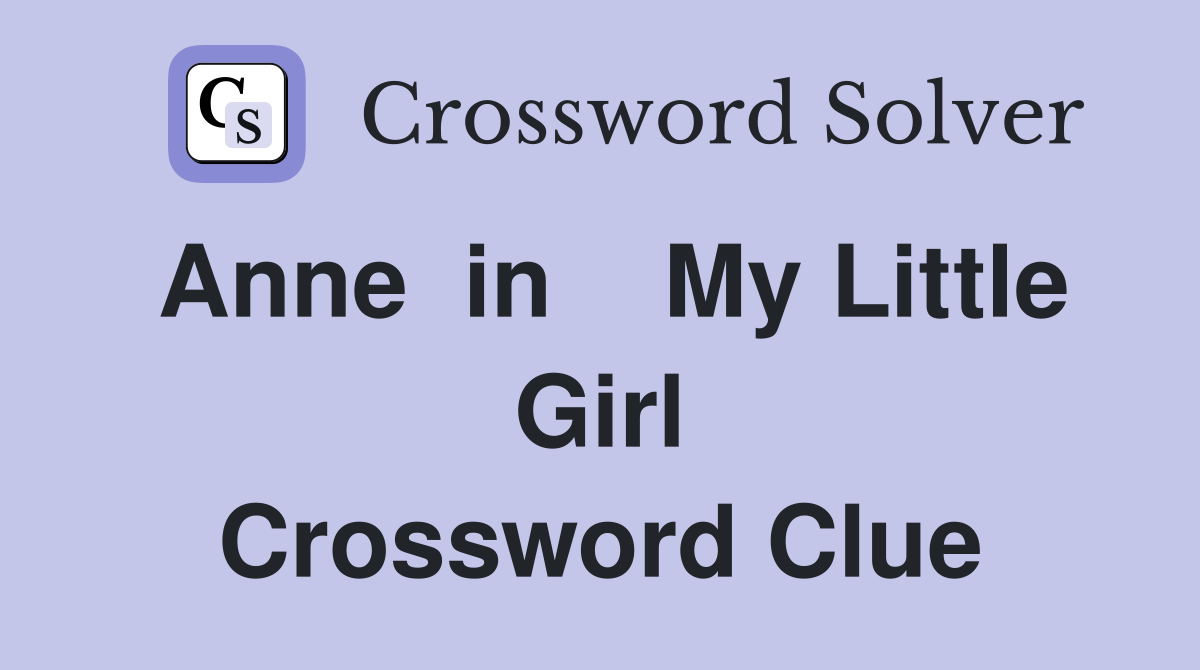 Anne  in    My Little Girl Crossword Clue