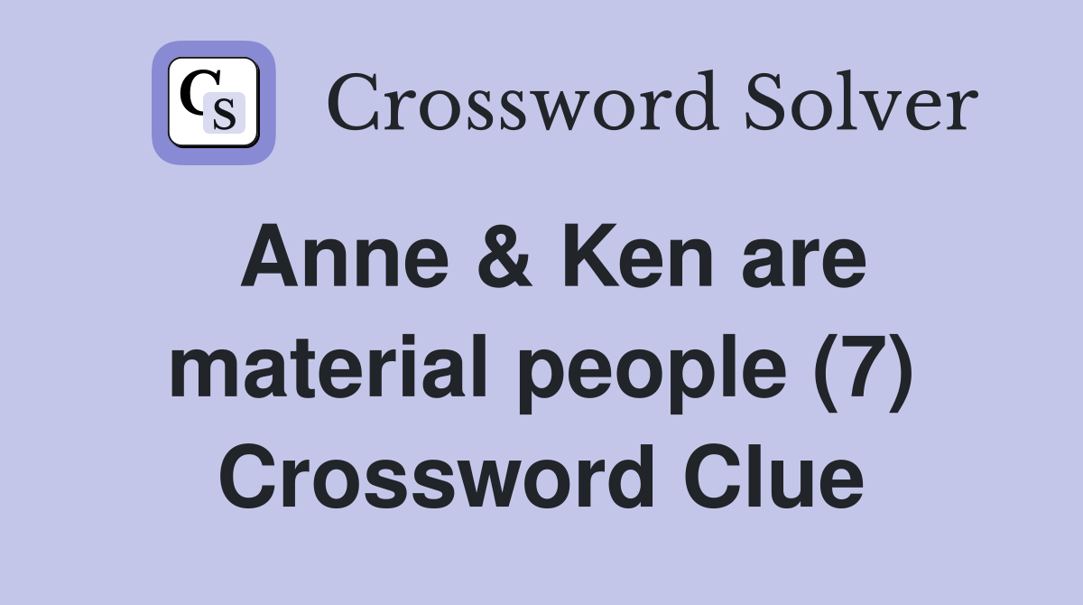 Anne & Ken are material people (7) Crossword Clue