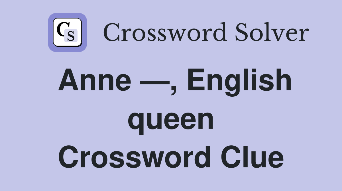 Anne —, English queen Crossword Clue
