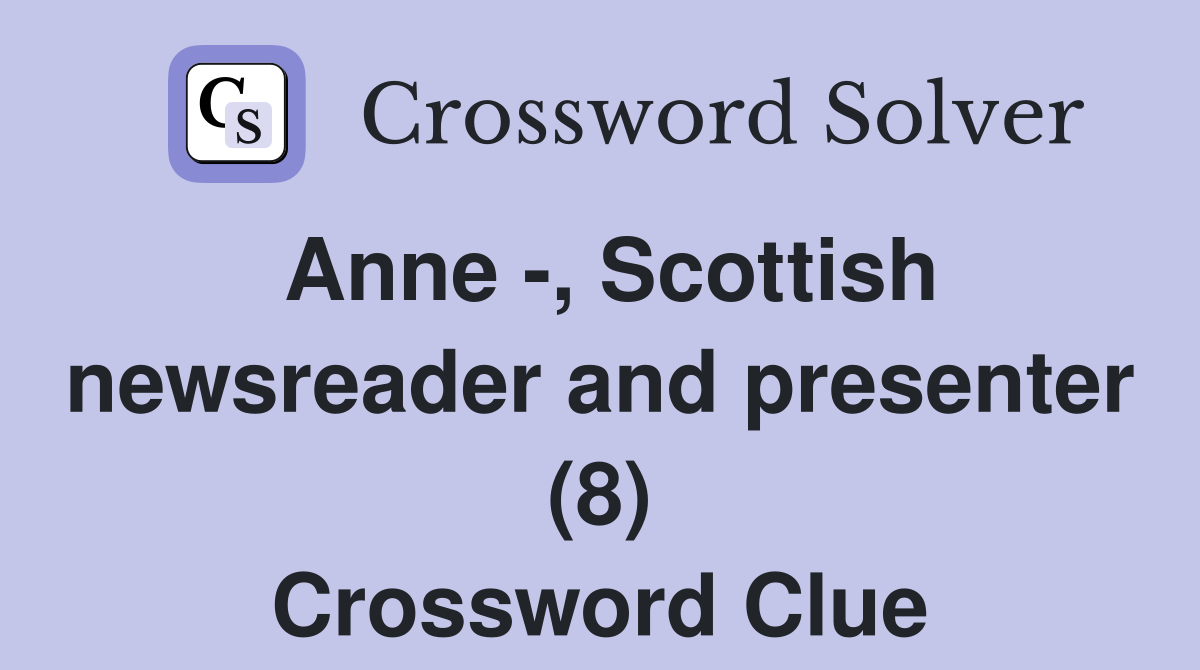 Anne -, Scottish newsreader and presenter (8) Crossword Clue