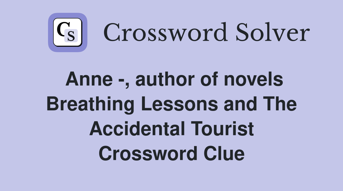 Anne -, author of novels Breathing Lessons and The Accidental Tourist Crossword Clue
