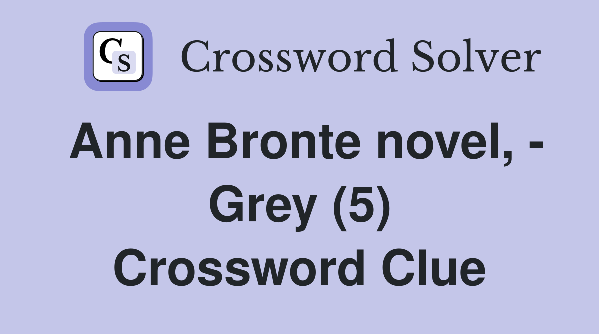 Anne Bronte novel, - Grey (5) Crossword Clue