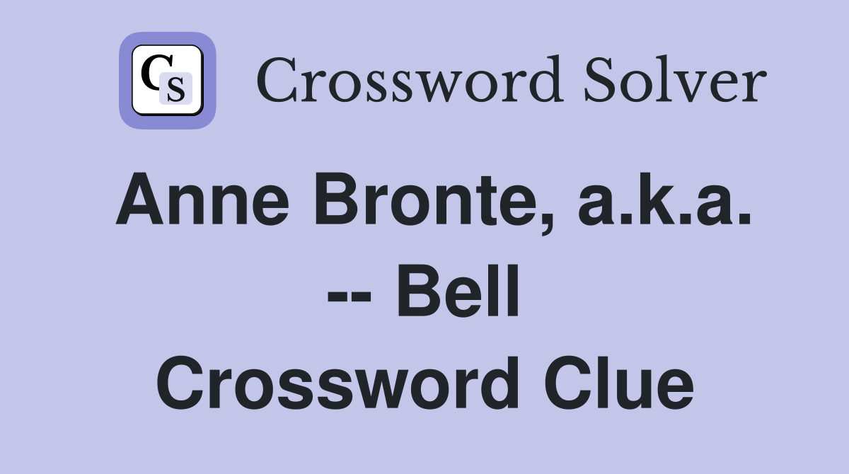 Anne Bronte, a.k.a. -- Bell Crossword Clue