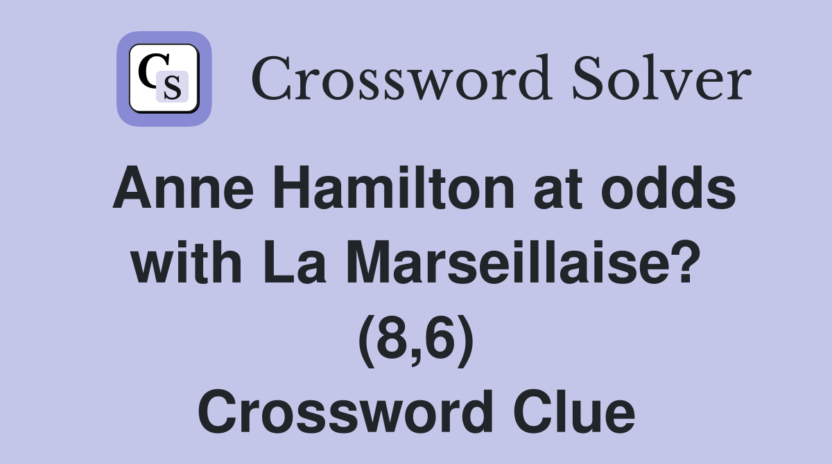 Anne Hamilton at odds with La Marseillaise? (8,6) Crossword Clue