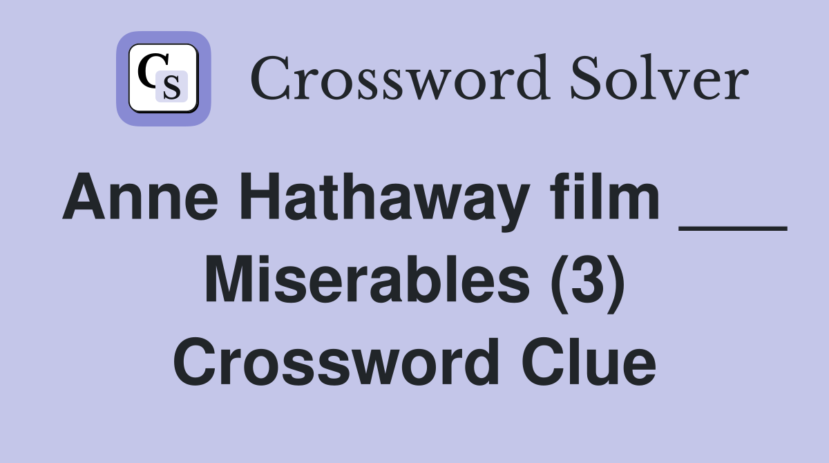 Anne Hathaway film ___ Miserables (3) Crossword Clue