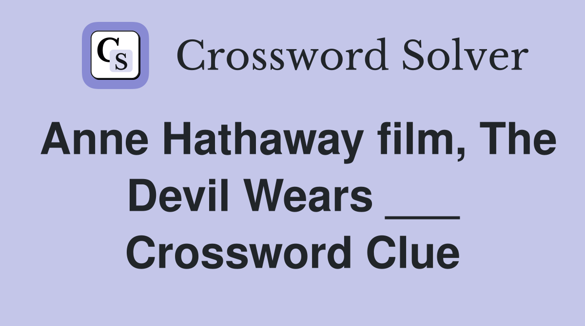 Anne Hathaway film, The Devil Wears ___ Crossword Clue