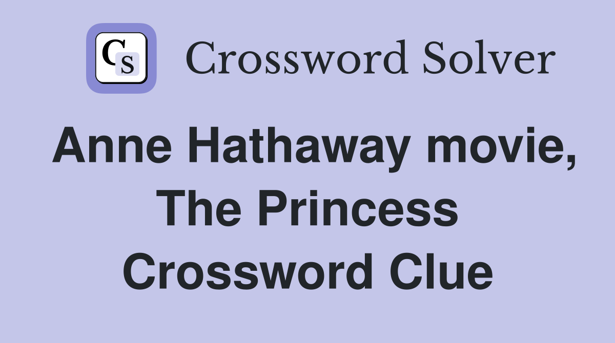Anne Hathaway movie, The Princess Crossword Clue