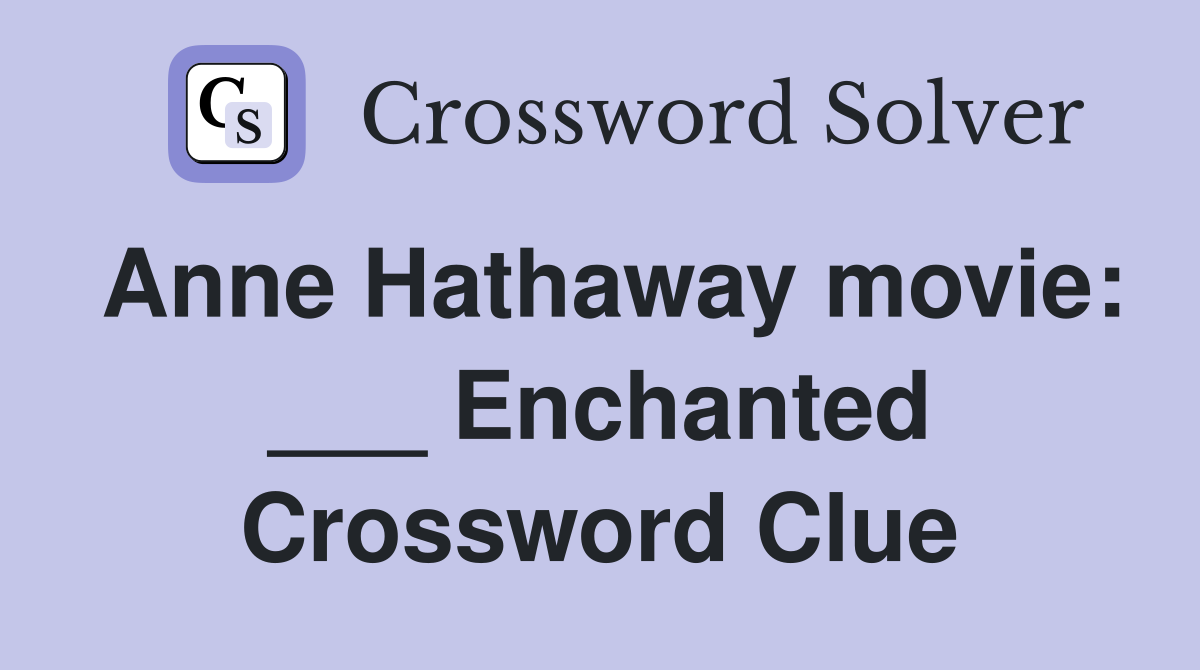 Anne Hathaway movie: ___ Enchanted Crossword Clue