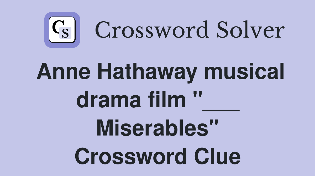 Anne Hathaway musical drama film "___ Miserables" Crossword Clue