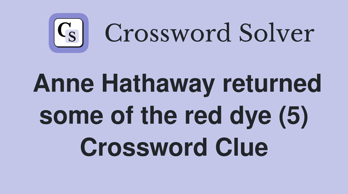 Anne Hathaway returned some of the red dye (5) Crossword Clue