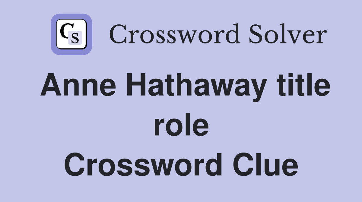 Anne Hathaway title role Crossword Clue