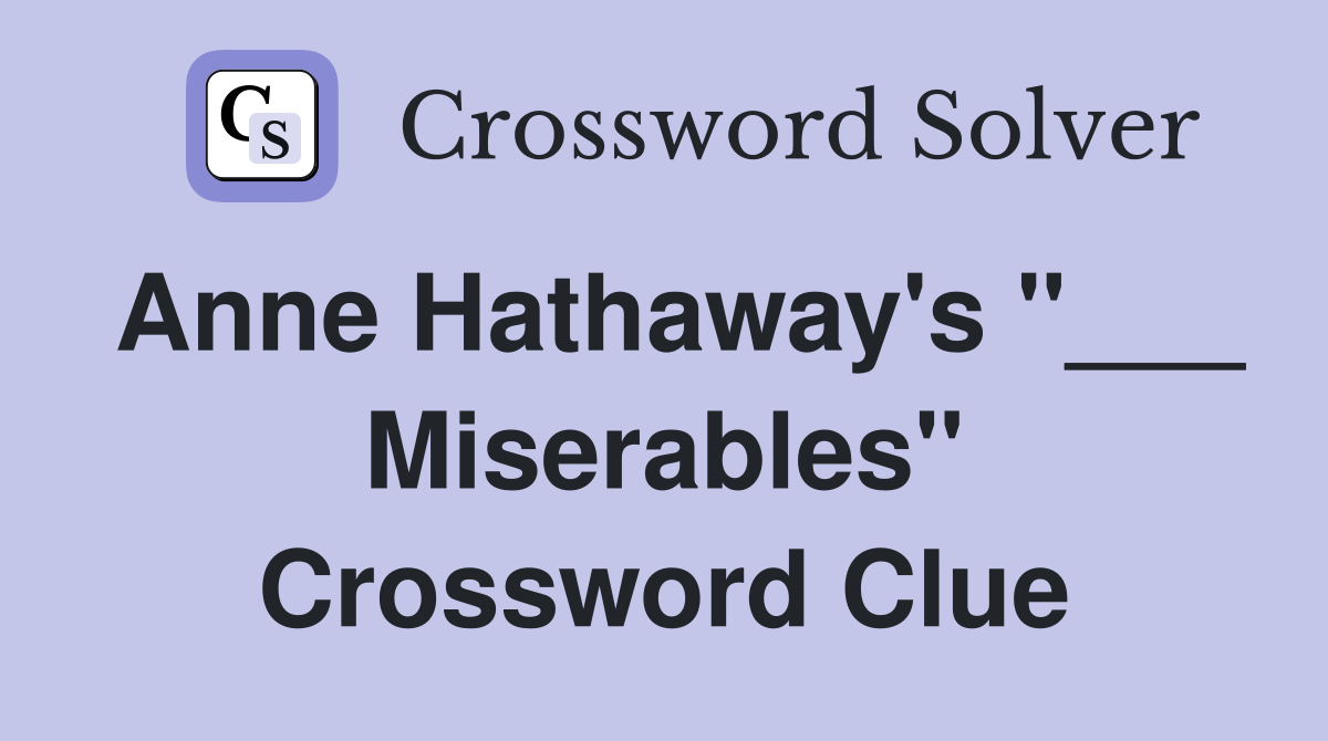 Anne Hathaway's "___ Miserables" Crossword Clue