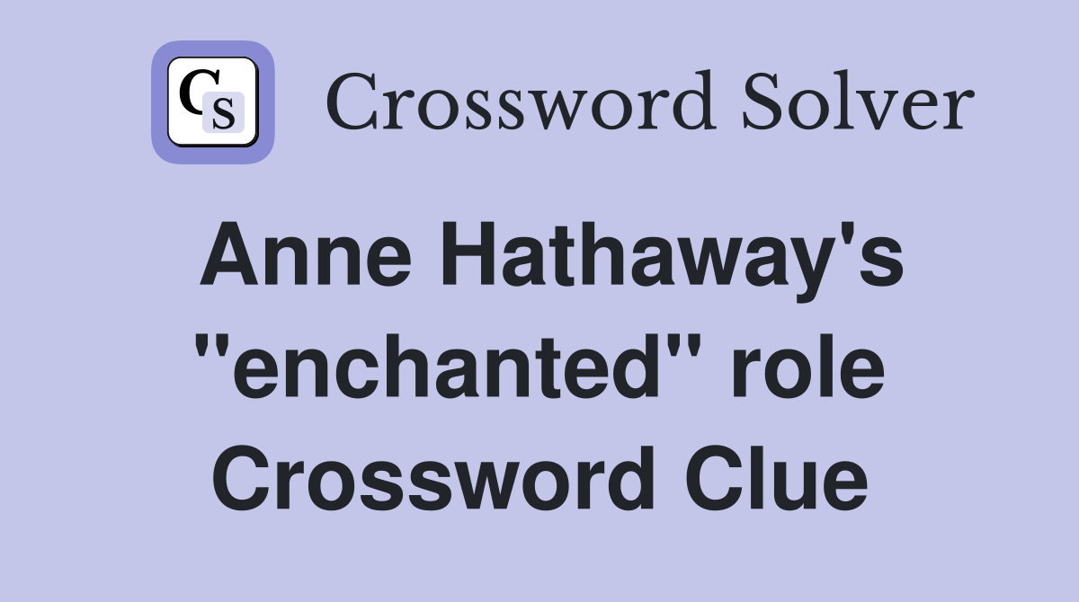 Anne Hathaway's "enchanted" role Crossword Clue