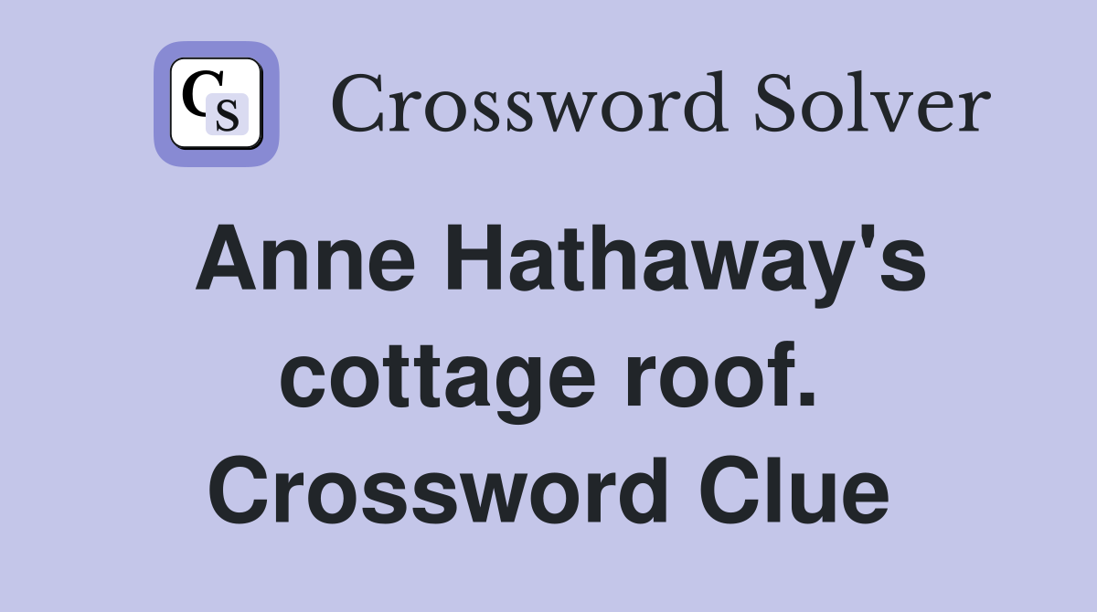 Anne Hathaway's cottage roof. Crossword Clue
